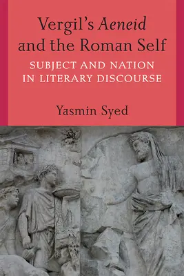 La Eneida de Vergilio y el yo romano: sujeto y nación en el discurso literario - Vergil's Aeneid and the Roman Self: Subject and Nation in Literary Discourse
