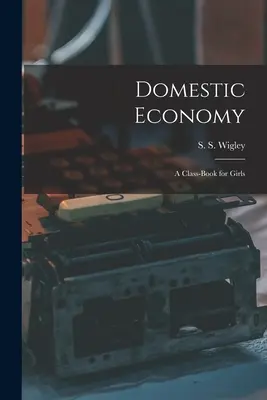 Economía doméstica: Libro de texto para niñas - Domestic Economy: A Class-Book for Girls