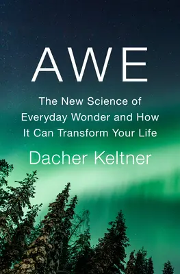 Asombro: La nueva ciencia del asombro cotidiano y cómo puede transformar tu vida - Awe: The New Science of Everyday Wonder and How It Can Transform Your Life