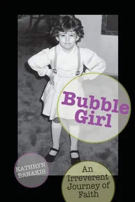 La chica burbuja: Un irreverente viaje de fe (Banakis Kathryn (kat)) - Bubble Girl: An Irreverent Journey of Faith (Banakis Kathryn (kat))