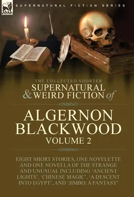 La colección de cuentos sobrenaturales y extraños de Algernon Blackwood: Volume 2-Eight Short Stories, One Novelette and One Novella of the Strange a - The Collected Shorter Supernatural & Weird Fiction of Algernon Blackwood: Volume 2-Eight Short Stories, One Novelette and One Novella of the Strange a