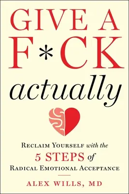 Give a F*ck, Actually: Reclámate a ti mismo con los 5 pasos de la aceptación emocional radical - Give a F*ck, Actually: Reclaim Yourself with the 5 Steps of Radical Emotional Acceptance