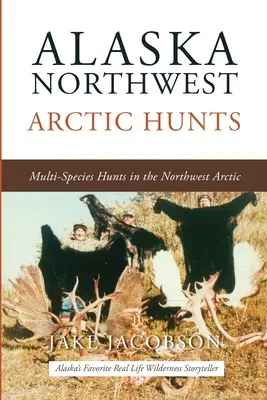 Caza en el Ártico Noroccidental de Alaska: Cacerías Multiespecies en el Ártico Noroccidental - Alaska Northwest Arctic Hunts: Multi-Species Hunts in the Northwest Arctic