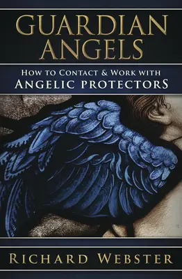 Ángeles de la Guarda: Cómo contactar y trabajar con protectores angélicos - Guardian Angels: How to Contact & Work with Angelic Protectors