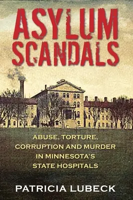 Escándalos en los manicomios: Abusos, torturas, corrupción y asesinatos en los hospitales estatales de Minnesota - Asylum Scandals: Abuse, Torture, Corruption and Murder in Minnesota's State Hospitals