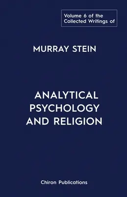 La colección de escritos de Murray Stein: Volume 6: Analytical Psychology And Religion - The Collected Writings of Murray Stein: Volume 6: Analytical Psychology And Religion