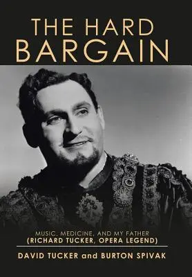 El duro negocio: Música, medicina y mi padre (Richard Tucker, leyenda de la ópera) - The Hard Bargain: Music, Medicine, and My Father (Richard Tucker, Opera Legend)