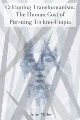 Criticando el transhumanismo: El coste humano de la utopía tecnológica - Critiquing Transhumanism: The Human Cost of Pursuing Techno-Utopia