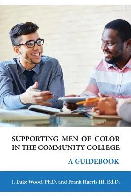 Cómo apoyar a los hombres de color en la universidad comunitaria: Una guía - Supporting Men of Color In The Community College: A Guidebook