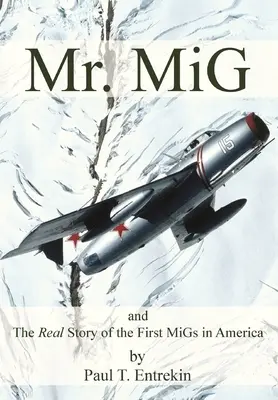 Mr. MiG: y la verdadera historia de los primeros MiG en América - Mr. MiG: and The Real Story of the First MiGs in America