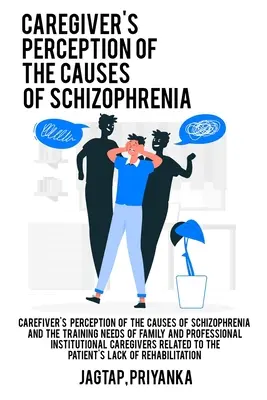 Percepción del cuidador sobre las causas de la esquizofrenia y las necesidades de formación de los cuidadores institucionales familiares y profesionales relacionados con el paciente - Caregiver's perception of the causes of schizophrenia and the training needs of family and professional institutional caregivers related to the patien