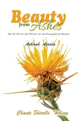 La belleza de las cenizas: De espinas y abrojos: un memorial autobiográfico - Beauty from Ashes: Out Of Thorns and Thistles An Autobiographical-Memoir