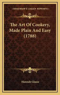 El Arte De La Cocina, Sencillo Y Fácil (1788) - The Art Of Cookery, Made Plain And Easy (1788)