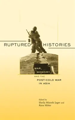 Ruptured Histories: Guerra, memoria y posguerra fría en Asia - Ruptured Histories: War, Memory, and the Post-Cold War in Asia