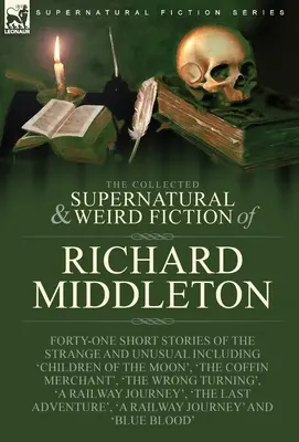 La Colección de Ficción Sobrenatural y Extraña de Richard Middleton: Cuarenta y un relatos breves de lo extraño e insólito, incluido «Los hijos de la luna». - The Collected Supernatural and Weird Fiction of Richard Middleton: Forty-One Short Stories of the Strange and Unusual Including 'Children of the Moon'