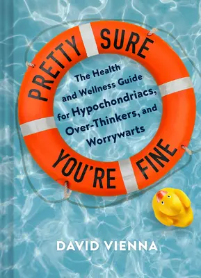 Seguro que estás bien: Guía de salud y bienestar para hipocondríacos, pensadores y preocupones - Pretty Sure You're Fine: The Health and Wellness Guide for Hypochondriacs, Overthinkers, and Worrywarts