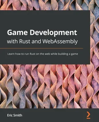 Desarrollo de juegos con Rust y WebAssembly: Aprende a ejecutar Rust en la web mientras construyes un juego - Game Development with Rust and WebAssembly: Learn how to run Rust on the web while building a game