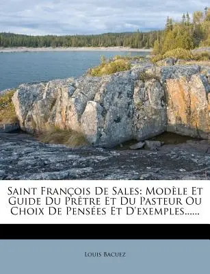 San Francisco de Sales: Modle Et Guide Du Prtre Et Du Pasteur Ou Choix De Penses Et D'exemples...... - Saint Franois De Sales: Modle Et Guide Du Prtre Et Du Pasteur Ou Choix De Penses Et D'exemples......