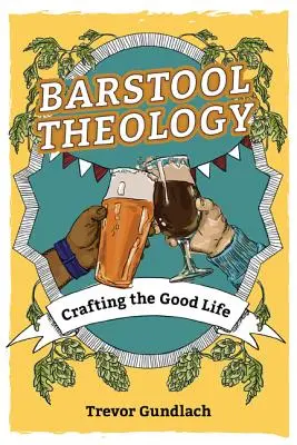 Teología de taburete: Crafting the Good Life - Barstool Theology: Crafting the Good Life