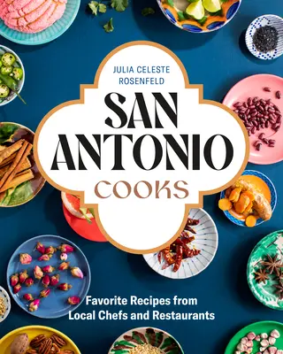 San Antonio Cooks: Recetas favoritas de chefs y restaurantes locales - San Antonio Cooks: Favorite Recipes from Local Chefs and Restaurants