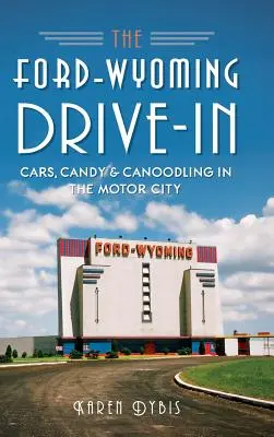 El autocine Ford-Wyoming: Coches, caramelos y ligues en la ciudad del motor - The Ford-Wyoming Drive-In: Cars, Candy & Canoodling in the Motor City