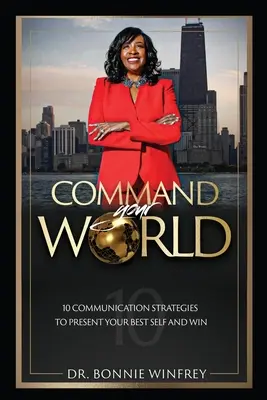 Comanda tu mundo: Diez estrategias de comunicación para dar lo mejor de ti mismo y ganar - Command Your World: Ten Communication Strategies to Present Your Best Self and Win