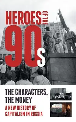 Héroes de los 90 - Gente y dinero. Historia moderna del capitalismo ruso - Heroes of the '90s - People and Money. The Modern History of Russian Capitalism