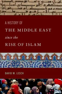 Historia de Oriente Próximo desde el surgimiento del Islam: Del profeta Mahoma al siglo XXI - A History of the Middle East Since the Rise of Islam: From the Prophet Muhammad to the 21st Century