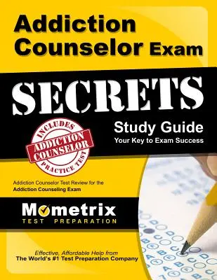 Addiction Counselor Exam Secrets Study Guide: Addiction Counselor Test Review for the Addiction Counseling Exam. - Addiction Counselor Exam Secrets Study Guide: Addiction Counselor Test Review for the Addiction Counseling Exam