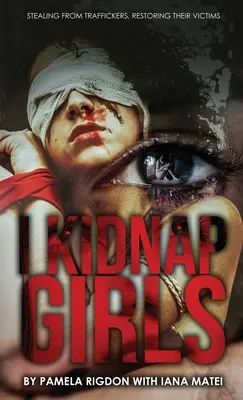 Yo secuestro niñas: Robar a los traficantes, recuperar a sus víctimas - I Kidnap Girls: Stealing from Traffickers, Restoring Their Victims