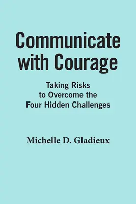 Comunicar con valentía: Arriesgarse para superar los cuatro retos ocultos - Communicate with Courage: Taking Risks to Overcome the Four Hidden Challenges