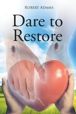 Atrévete a restaurar: Un viaje desde la oscuridad, la culpa, la vergüenza y la condena hacia la luz, la restauración, el amor, la aceptación y el perdón. - Dare to Restore: A Journey Out of Darkness, Guilt, Shame, and Condemnation to The Light, Restoration, Love, Acceptance, and Forgiveness