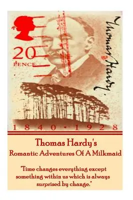 Las románticas aventuras de una lechera, de Thomas Hardy: El tiempo lo cambia todo excepto algo dentro de nosotros que siempre se sorprende por el cambio. - Thomas Hardy's the Romantic Adventures of a Milkmaid: Time Changes Everything Except Something Within Us Which Is Always Surprised by Change.