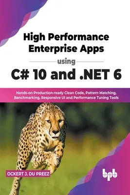 High Performance Enterprise Apps using C# 10 and .NET 6: Hands-on Production-ready Clean Code, Pattern Matching, Benchmarking, Responsive UI and Perfo