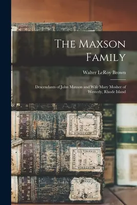 La familia Maxson; descendientes de John Maxson y su esposa Mary Mosher de Westerly, Rhode Island - The Maxson Family; Descendants of John Maxson and Wife Mary Mosher of Westerly, Rhode Island
