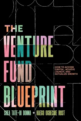 The Venture Fund Blueprint: Cómo acceder al capital, lograr el lanzamiento y hacer realidad el crecimiento - The Venture Fund Blueprint: How to Access Capital, Achieve Launch, and Actualize Growth