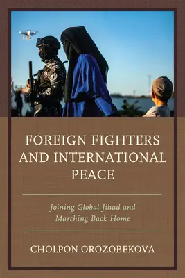 Combatientes extranjeros y paz internacional: Unirse a la yihad global y marchar de vuelta a casa - Foreign Fighters and International Peace: Joining Global Jihad and Marching Back Home