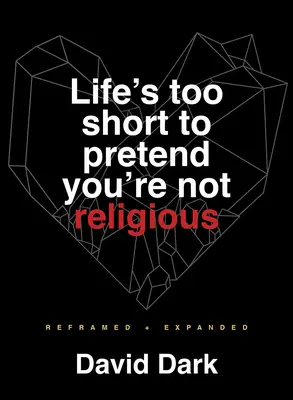 La vida es demasiado corta para fingir que no eres religioso: Reformulado y ampliado - Life's Too Short to Pretend You're Not Religious: Reframed and Expanded