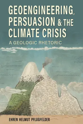 Geoingeniería, persuasión y crisis climática: Una retórica geológica - Geoengineering, Persuasion, and the Climate Crisis: A Geologic Rhetoric