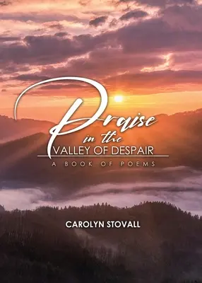 ALABANZA EN EL VALLE DE LA DESESPERACIÓN: Un libro de poemas - PRAISE in the VALLEY OF DESPAIR: A Book of Poems