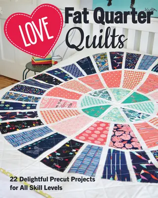 Love Fat Quarter Quilts: 20 deliciosos proyectos precortados para todos los niveles de habilidad - Love Fat Quarter Quilts: 20 Delightful Precut Projects for All Skill Levels