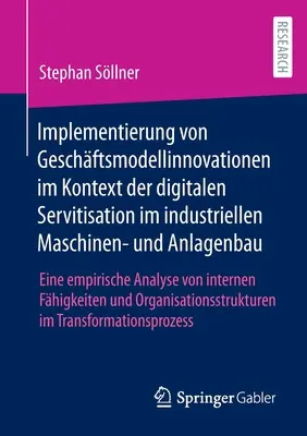 Implementación de innovaciones en el modelo de negocio en el contexto de la servitización digital en la ingeniería de maquinaria e instalaciones industriales: Un análisis empírico - Implementierung von Geschftsmodellinnovationen im Kontext der digitalen Servitisation im industriellen Maschinen- und Anlagenbau: Eine empirische Ana
