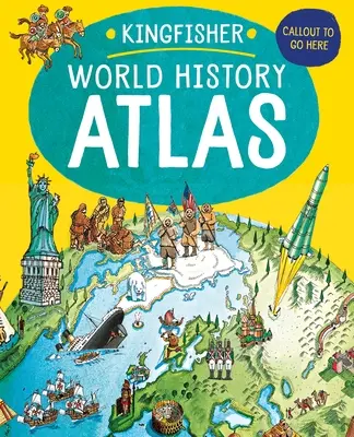 Atlas Kingfisher de la historia del mundo: Un viaje épico por la historia de la humanidad desde la Antigüedad hasta nuestros días - The Kingfisher World History Atlas: An Epic Journey Through Human History from Ancient Times to the Present Day