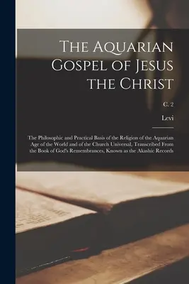 El Evangelio Acuariano de Jesús el Cristo; la Base Filosófica y Práctica de la Religión de la Era Acuariana del Mundo y de la Iglesia Univer - The Aquarian Gospel of Jesus the Christ; the Philosophic and Practical Basis of the Religion of the Aquarian Age of the World and of the Church Univer