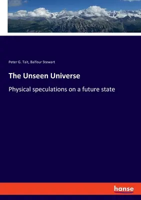 El universo invisible: Especulaciones físicas sobre un estado futuro - The Unseen Universe: Physical speculations on a future state