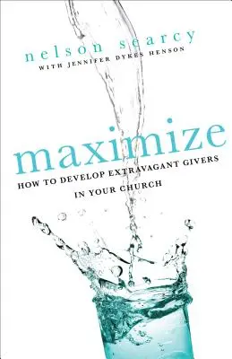 Maximice: Cómo desarrollar dadores extravagantes en su iglesia - Maximize: How to Develop Extravagant Givers in Your Church