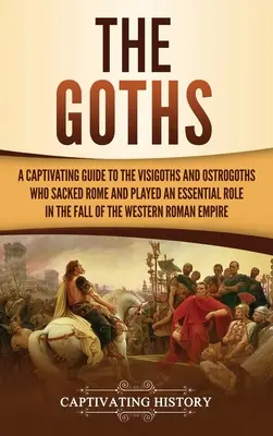 Los godos: Una guía cautivadora sobre los visigodos y ostrogodos que saquearon Roma y desempeñaron un papel esencial en la caída de la We - The Goths: A Captivating Guide to the Visigoths and Ostrogoths Who Sacked Rome and Played an Essential Role in the Fall of the We