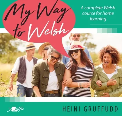 Mi camino al galés: Un curso completo de galés para aprender en casa - My Way to Welsh: A Complete Welsh Course for Home Learning