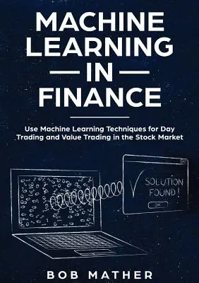 Aprendizaje Automático en Finanzas: Utiliza Técnicas de Aprendizaje Automático para el Day Trading y Value Trading en Bolsa - Machine Learning in Finance: Use Machine Learning Techniques for Day Trading and Value Trading in the Stock Market