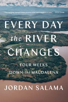 Cada día el río cambia: Cuatro semanas por el Magdalena - Every Day the River Changes: Four Weeks Down the Magdalena